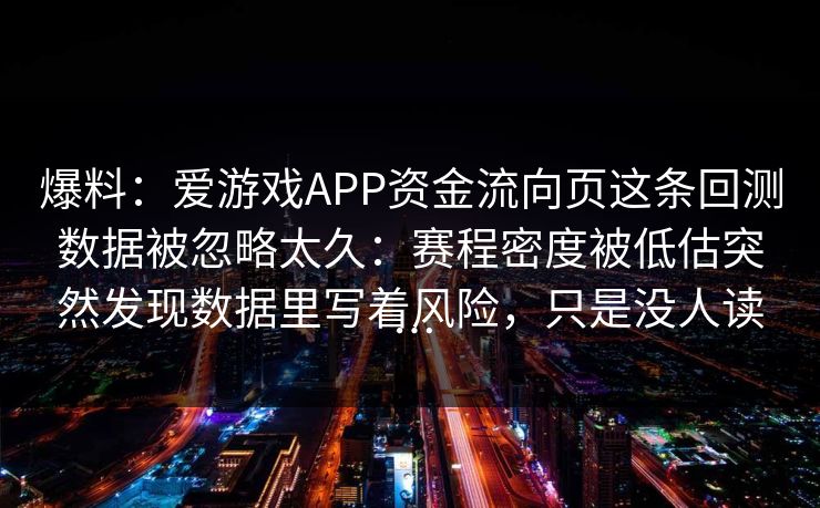 爆料:爱游戏APP资金流向页这条回测数据被忽略太久:赛程密度被低估突然发现数据里写着风险,只是没人读… 爆料:爱游戏APP资金流向页这条回测数据被忽略太久:赛程密度被低估突然发现数据里写着风险,只是没人读…